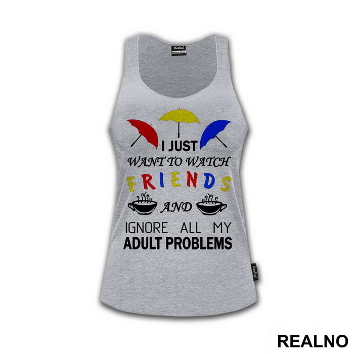 I Just Want To Watch Friends And Ignore All My Adult Problems - Friends - Prijatelji - Majica