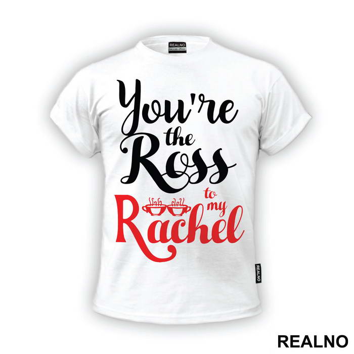 You're The Ross To My Rachel - Friends - Prijatelji - Majica