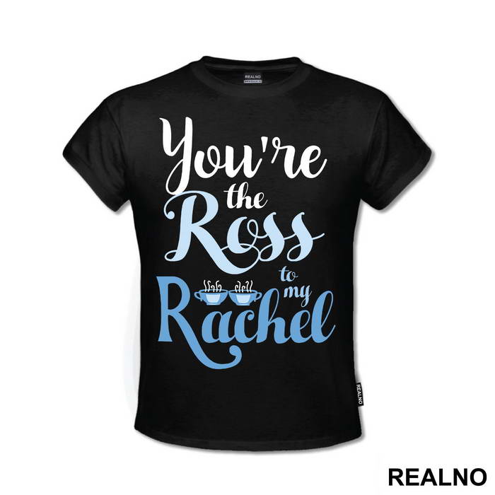 You're The Ross To My Rachel - Friends - Prijatelji - Majica