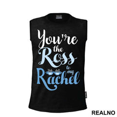 You're The Ross To My Rachel - Friends - Prijatelji - Majica