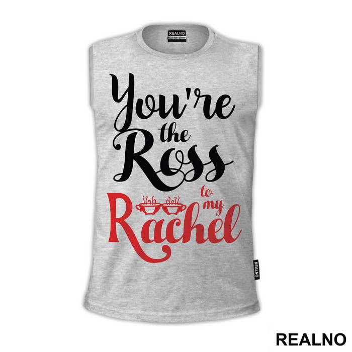 You're The Ross To My Rachel - Friends - Prijatelji - Majica