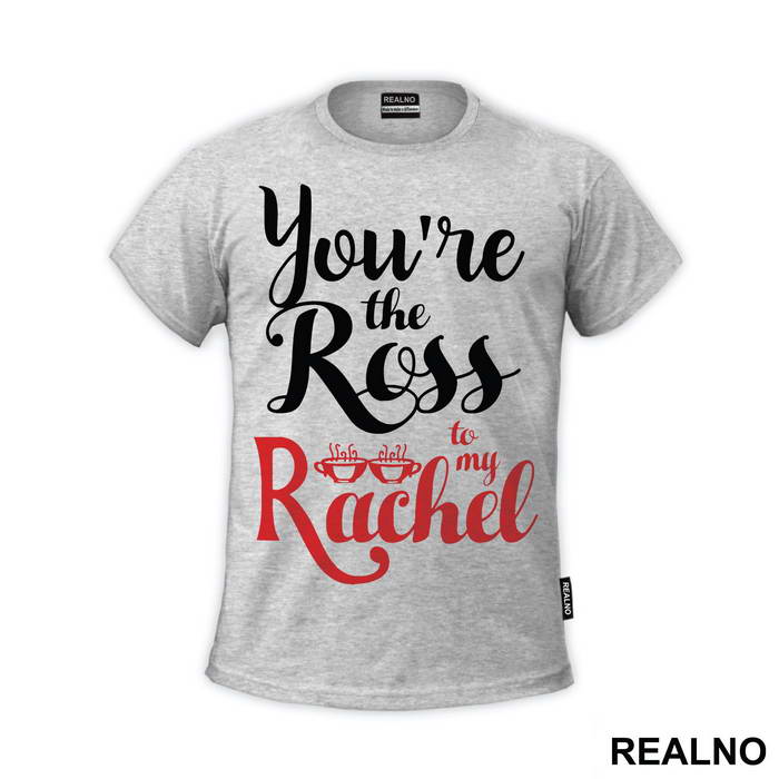 You're The Ross To My Rachel - Friends - Prijatelji - Majica