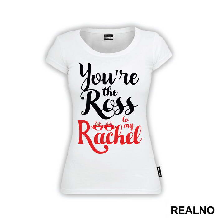 You're The Ross To My Rachel - Friends - Prijatelji - Majica
