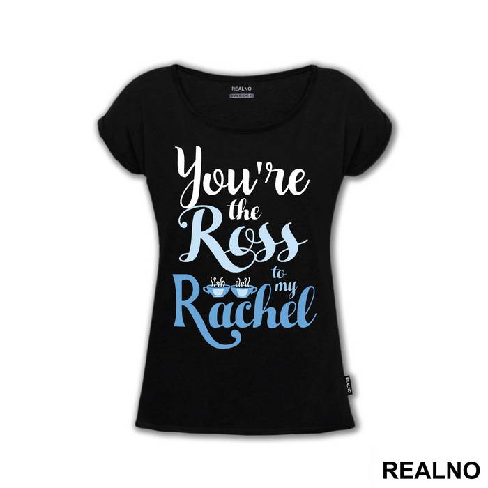 You're The Ross To My Rachel - Friends - Prijatelji - Majica