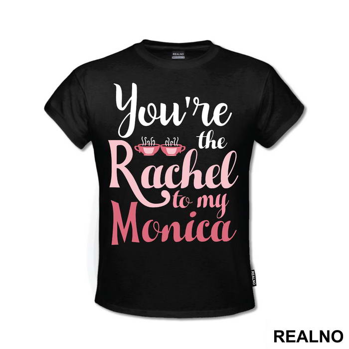 You're The Rachel To My Monica - Friends - Prijatelji - Majica