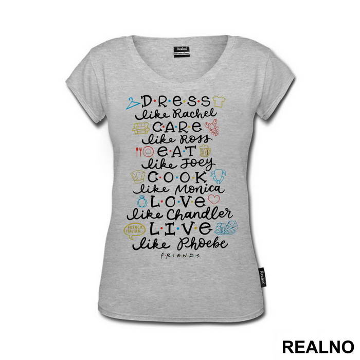 Dress Like Rachel, Care Like Ross, Eat Like Joey, Cook Like Monica, Love Like Chandler, Live Like Phoebe - Friends - Prijatelji - Majica