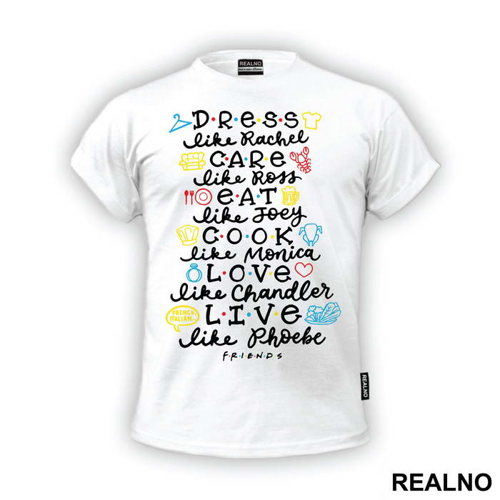 Dress Like Rachel, Care Like Ross, Eat Like Joey, Cook Like Monica, Love Like Chandler, Live Like Phoebe - Friends - Prijatelji - Majica