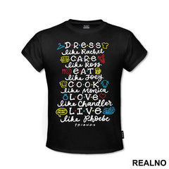 Dress Like Rachel, Care Like Ross, Eat Like Joey, Cook Like Monica, Love Like Chandler, Live Like Phoebe - Friends - Prijatelji - Majica