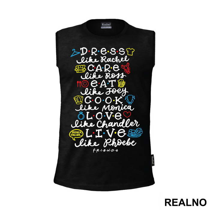 Dress Like Rachel, Care Like Ross, Eat Like Joey, Cook Like Monica, Love Like Chandler, Live Like Phoebe - Friends - Prijatelji - Majica