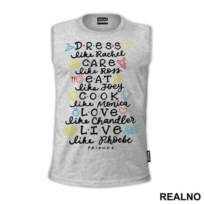 Dress Like Rachel, Care Like Ross, Eat Like Joey, Cook Like Monica, Love Like Chandler, Live Like Phoebe - Friends - Prijatelji - Majica