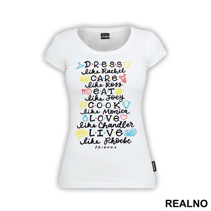 Dress Like Rachel, Care Like Ross, Eat Like Joey, Cook Like Monica, Love Like Chandler, Live Like Phoebe - Friends - Prijatelji - Majica