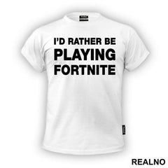 I'd Rather Be Playing - Fortnite - Majica