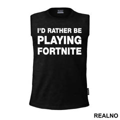 I'd Rather Be Playing - Fortnite - Majica