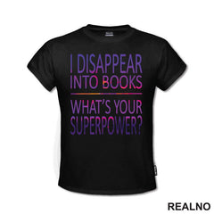 I Disappear Into Books. What's Your Superpower? - Colors - Books - Čitanje - Knjige - Majica