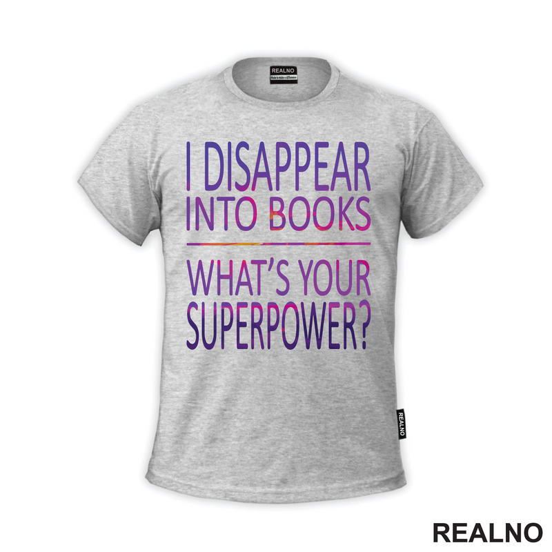 I Disappear Into Books. What's Your Superpower? - Colors - Books - Čitanje - Knjige - Majica