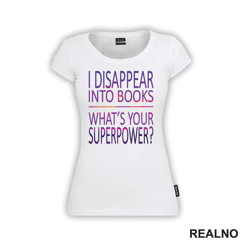 I Disappear Into Books. What's Your Superpower? - Colors - Books - Čitanje - Knjige - Majica