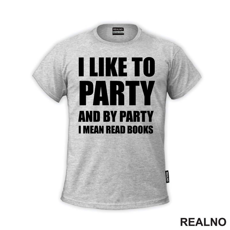 I Like To Party And By Party I Mean Read - Books - Čitanje - Knjige - Majica
