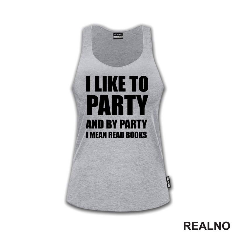 I Like To Party And By Party I Mean Read - Books - Čitanje - Knjige - Majica