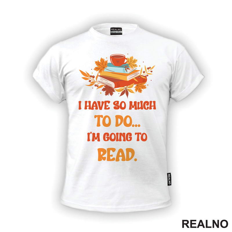 I Have So Much To Do... I'm Going To Read. - Orange - Books - Čitanje - Knjige - Majica