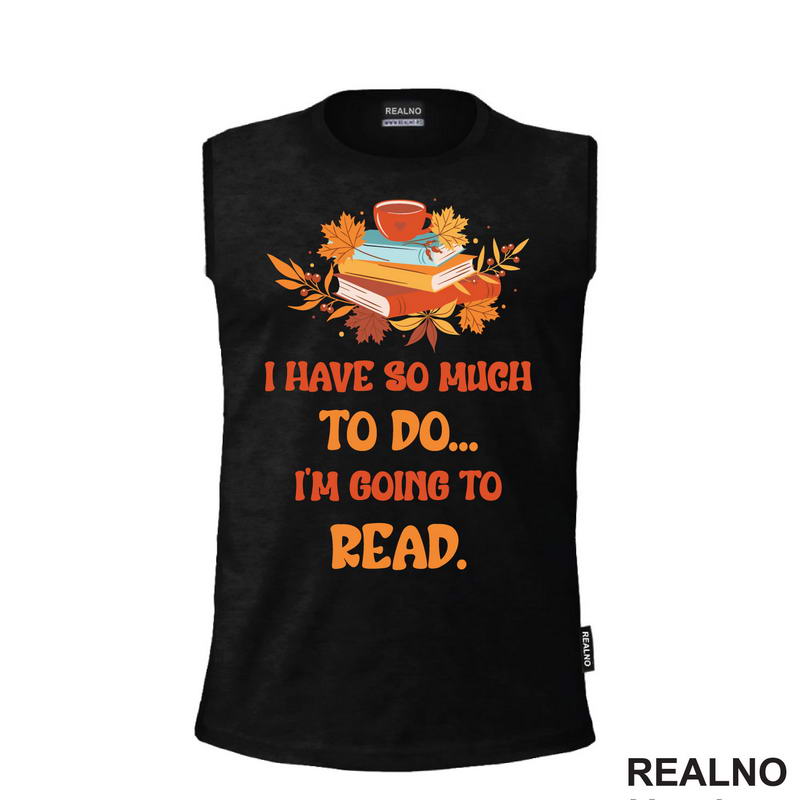 I Have So Much To Do... I'm Going To Read. - Orange - Books - Čitanje - Knjige - Majica