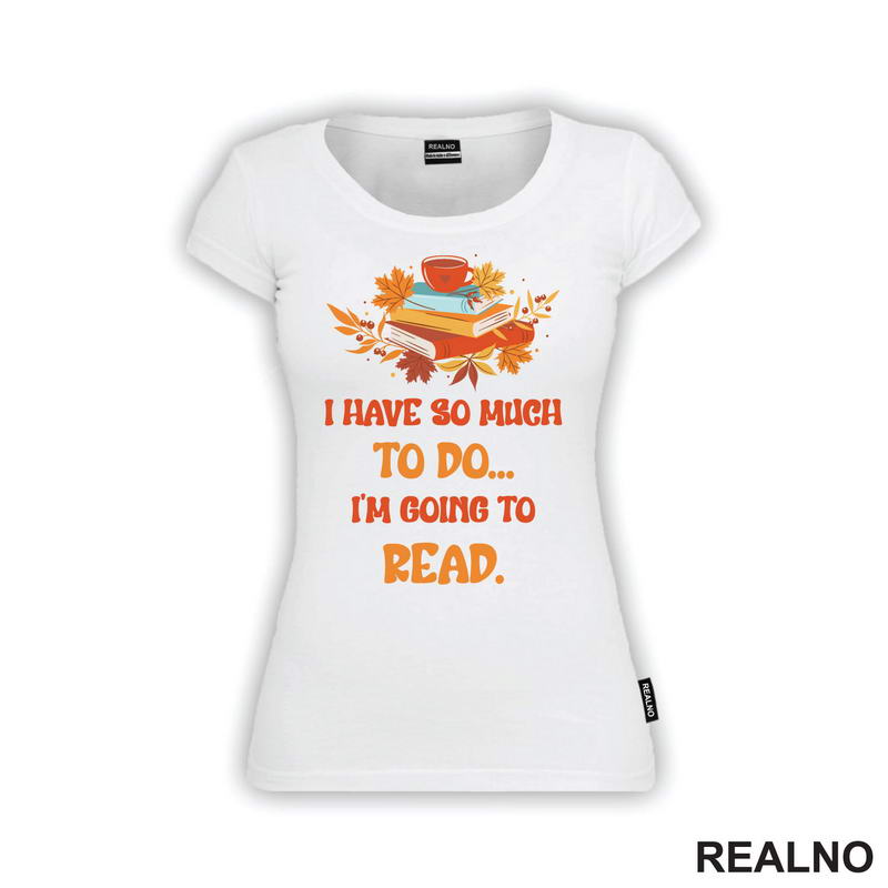 I Have So Much To Do... I'm Going To Read. - Orange - Books - Čitanje - Knjige - Majica