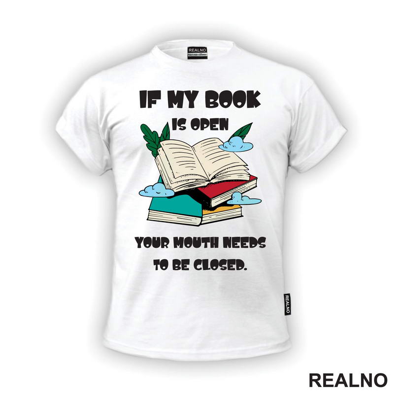 If My Book Is Open Your Mouth Needs To Be Closed - Books - Čitanje - Knjige - Majica