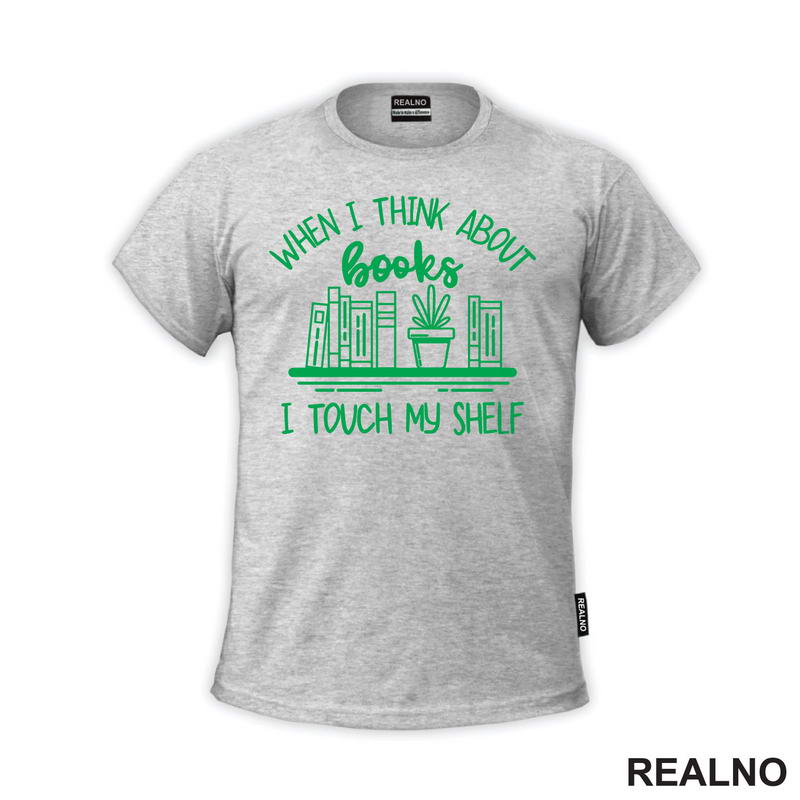When I Thinks About Books I Touch My Shelf - Green - Books - Čitanje - Knjige - Majica