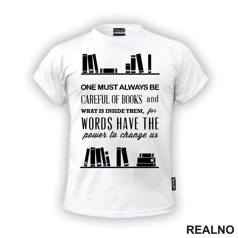 One Must Always Be Careful Of Books And What Is Inside Them, For Words Have The Power To Chage Us - Books - Čitanje - Knjige - Majica