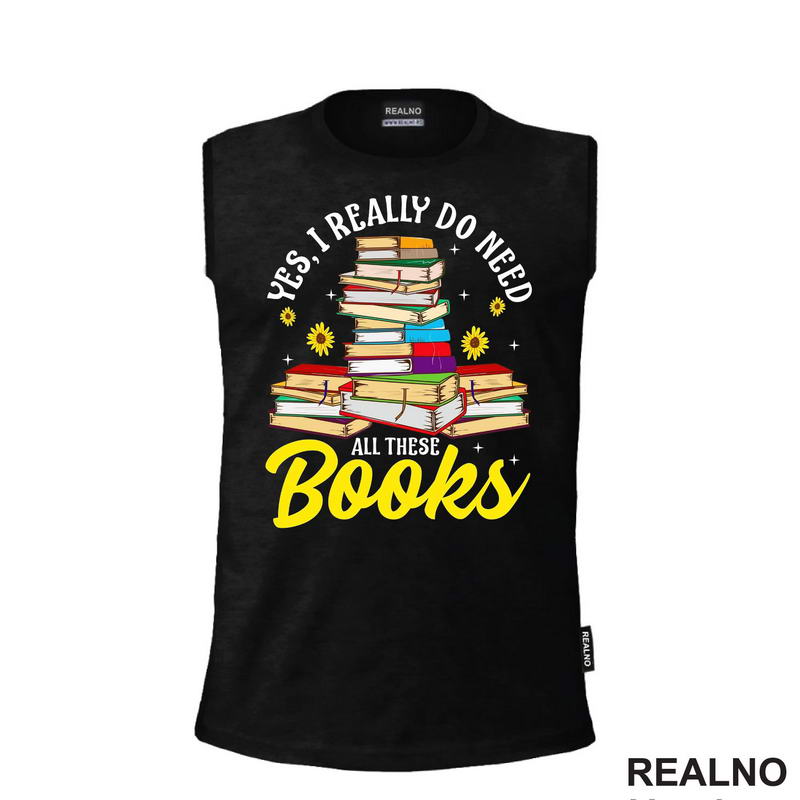 Yes, I Realy Do Need All These Books - Books - Čitanje - Knjige - Majica