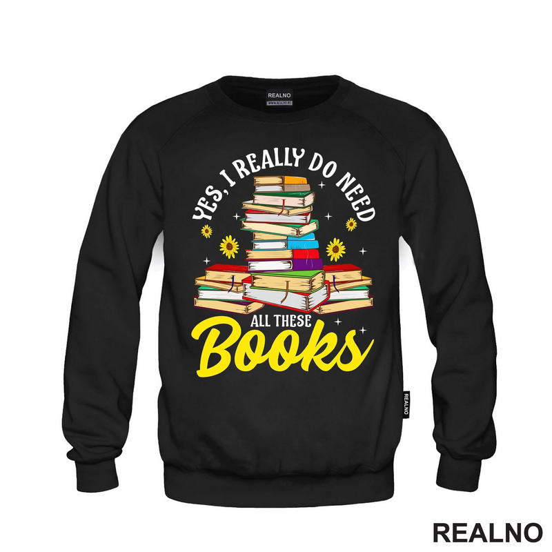 Yes, I Realy Do Need All These Books - Books - Čitanje - Knjige - Majica