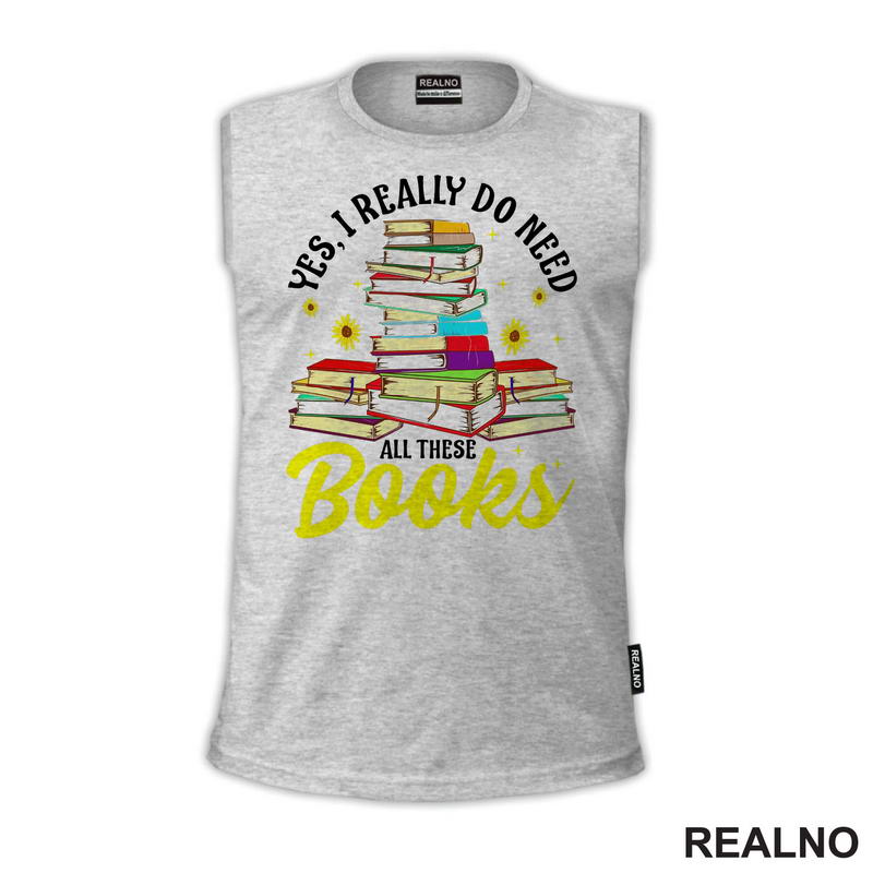 Yes, I Realy Do Need All These Books - Books - Čitanje - Knjige - Majica