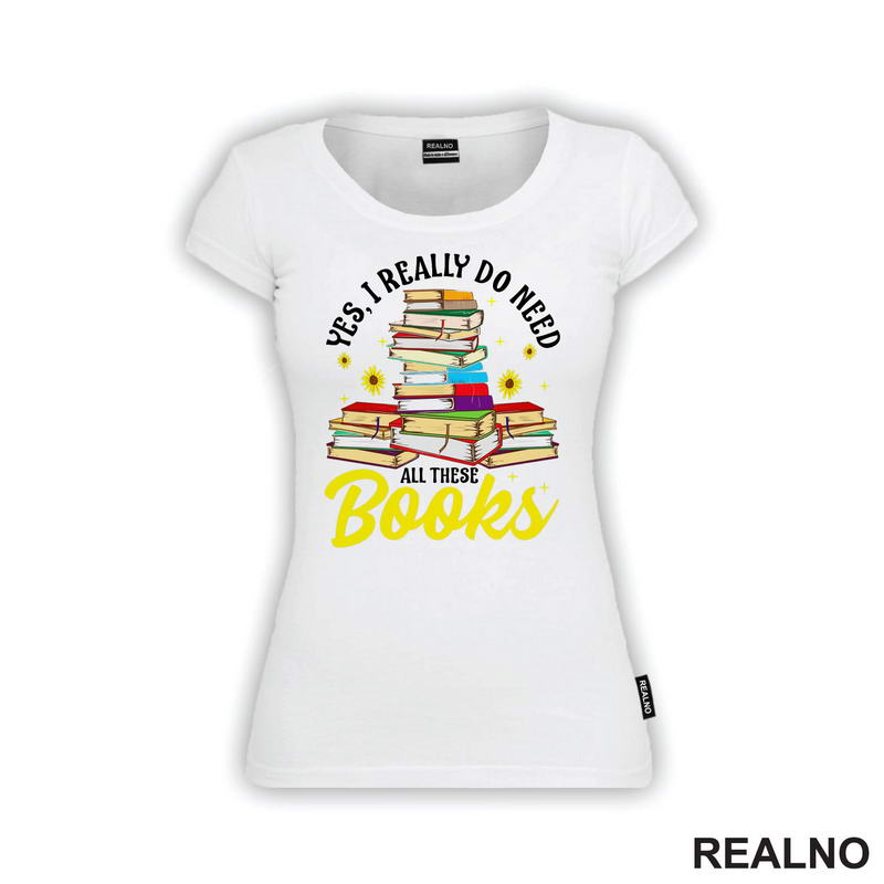 Yes, I Realy Do Need All These Books - Books - Čitanje - Knjige - Majica