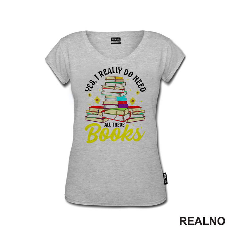 Yes, I Realy Do Need All These Books - Books - Čitanje - Knjige - Majica