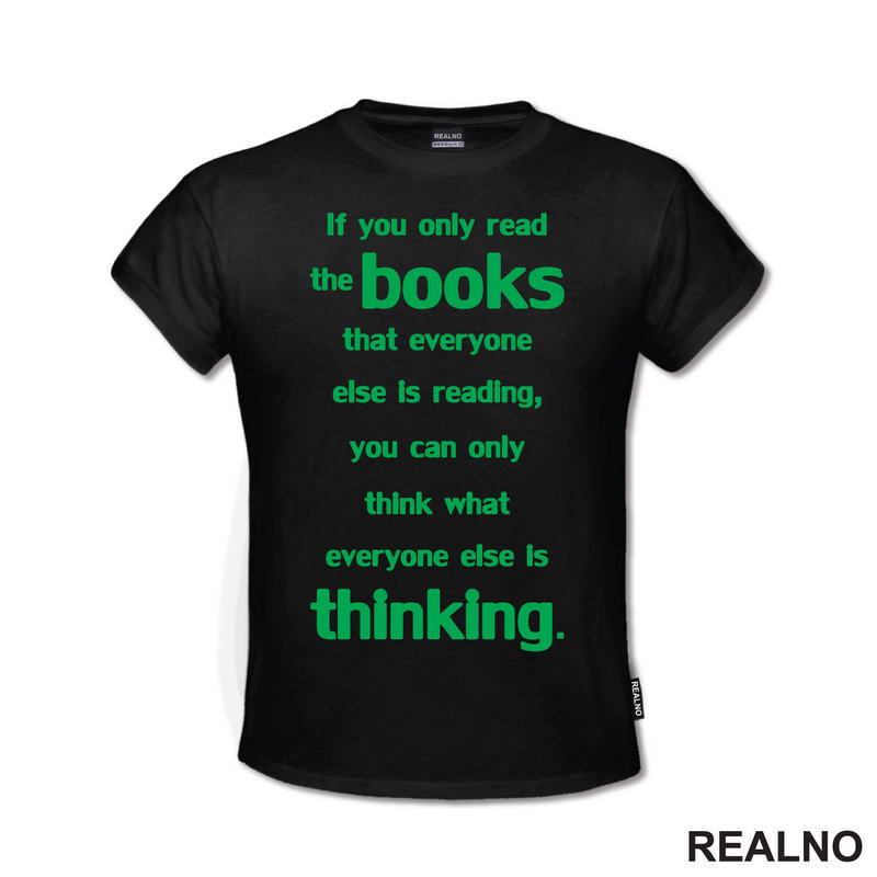 If You Only Read The Books That Everyone Else Is Reading, You Can Only Think What Everyone Else Is Thinking. - Green - Books - Čitanje - Knjige - Majica