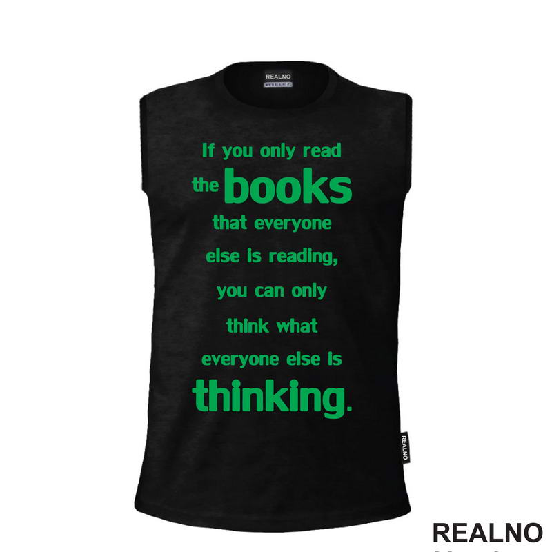 If You Only Read The Books That Everyone Else Is Reading, You Can Only Think What Everyone Else Is Thinking. - Green - Books - Čitanje - Knjige - Majica