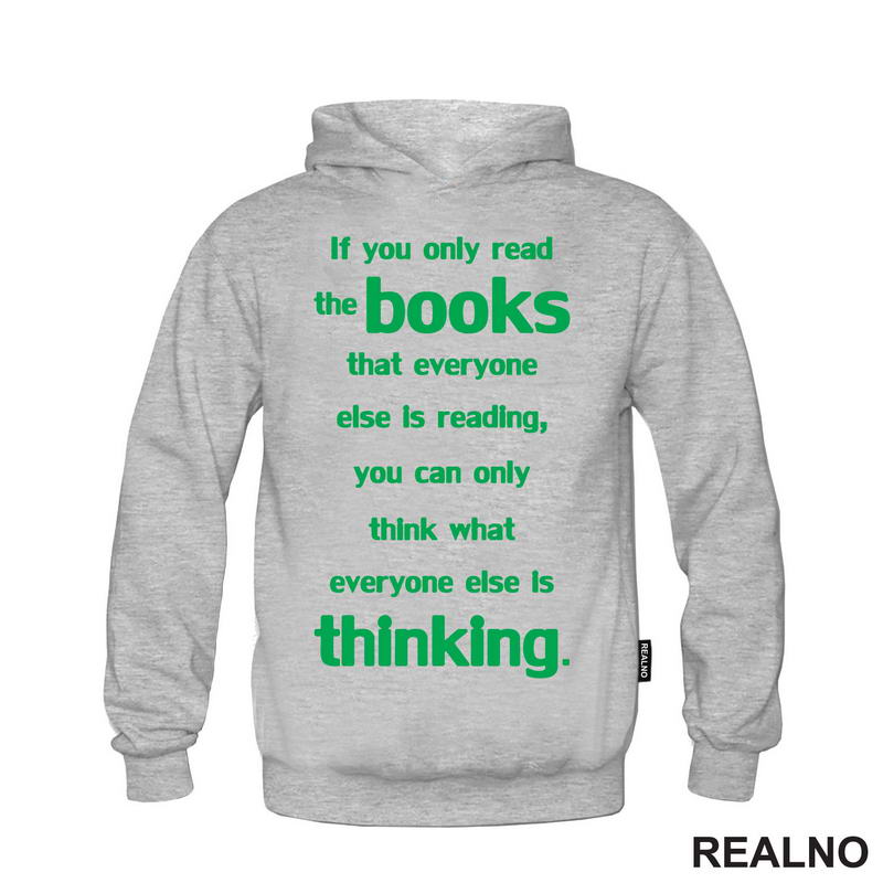 If You Only Read The Books That Everyone Else Is Reading, You Can Only Think What Everyone Else Is Thinking. - Green - Books - Čitanje - Knjige - Majica