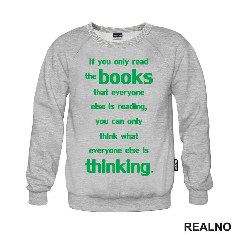 If You Only Read The Books That Everyone Else Is Reading, You Can Only Think What Everyone Else Is Thinking. - Green - Books - Čitanje - Knjige - Majica