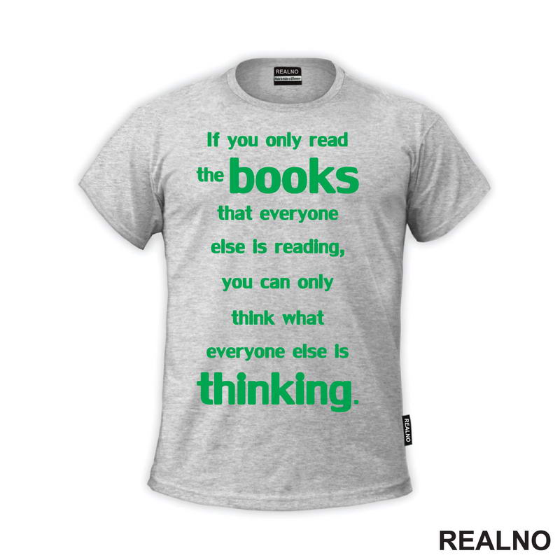If You Only Read The Books That Everyone Else Is Reading, You Can Only Think What Everyone Else Is Thinking. - Green - Books - Čitanje - Knjige - Majica