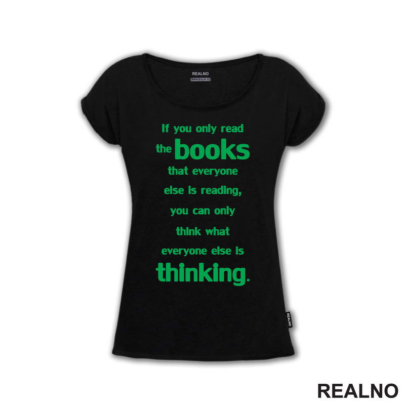 If You Only Read The Books That Everyone Else Is Reading, You Can Only Think What Everyone Else Is Thinking. - Green - Books - Čitanje - Knjige - Majica