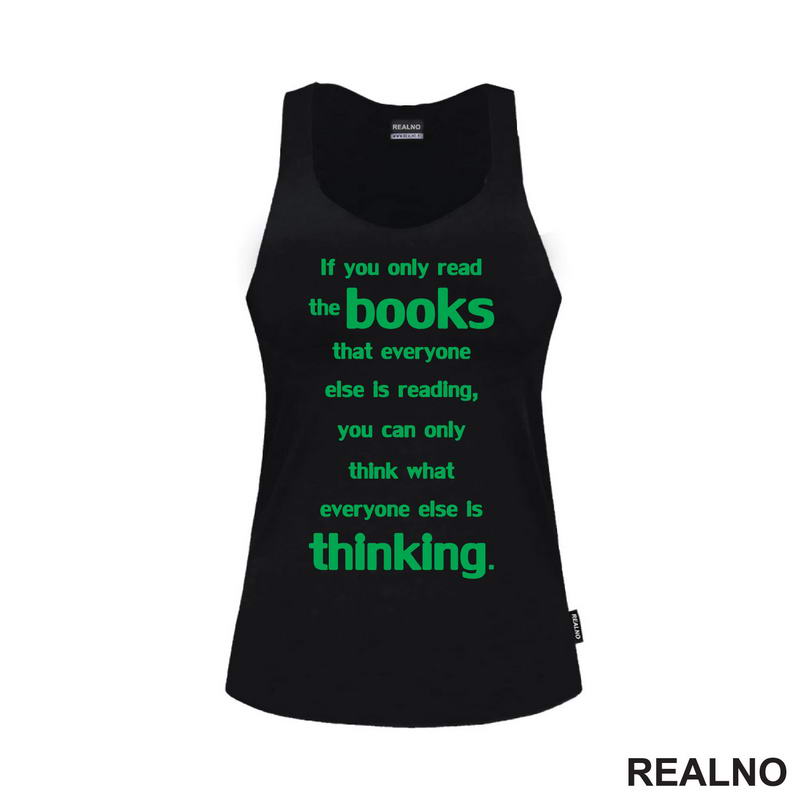 If You Only Read The Books That Everyone Else Is Reading, You Can Only Think What Everyone Else Is Thinking. - Green - Books - Čitanje - Knjige - Majica