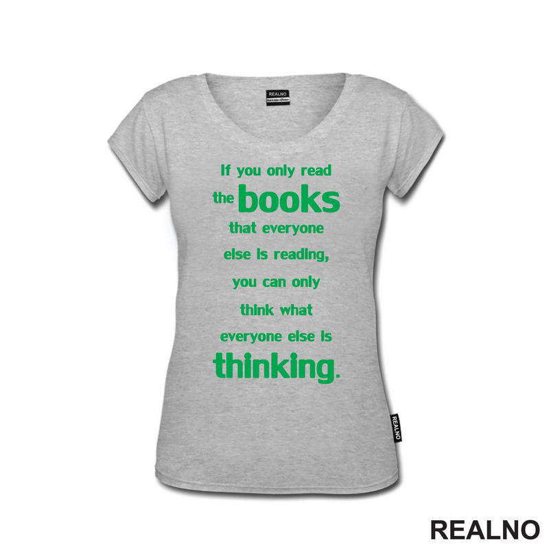 If You Only Read The Books That Everyone Else Is Reading, You Can Only Think What Everyone Else Is Thinking. - Green - Books - Čitanje - Knjige - Majica