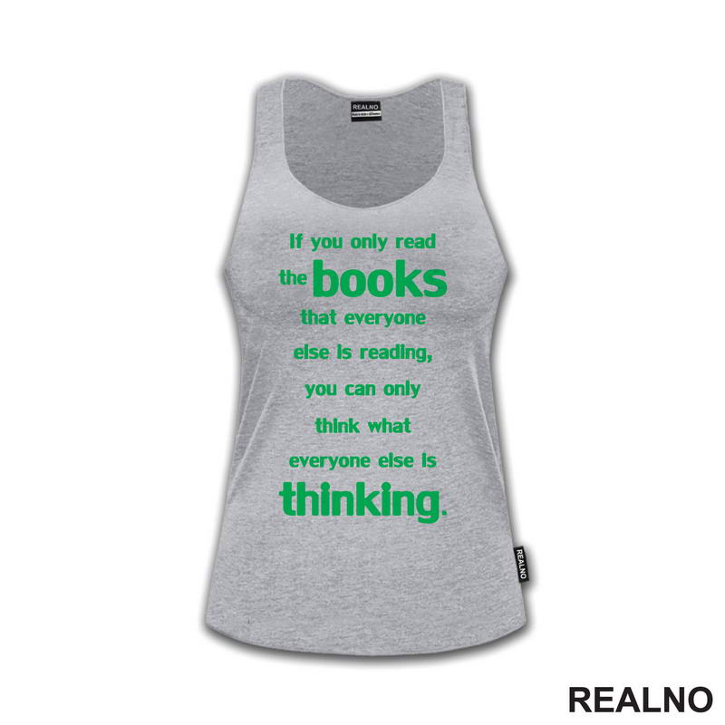 If You Only Read The Books That Everyone Else Is Reading, You Can Only Think What Everyone Else Is Thinking. - Green - Books - Čitanje - Knjige - Majica