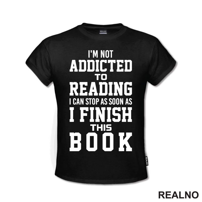 I'm Not Addicted To Reading I Can Stop As Soon As I Finish This - Books - Čitanje - Knjige - Majica
