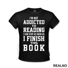 I'm Not Addicted To Reading I Can Stop As Soon As I Finish This - Books - Čitanje - Knjige - Majica