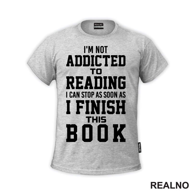I'm Not Addicted To Reading I Can Stop As Soon As I Finish This - Books - Čitanje - Knjige - Majica