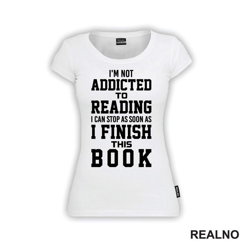 I'm Not Addicted To Reading I Can Stop As Soon As I Finish This - Books - Čitanje - Knjige - Majica