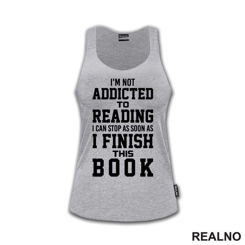 I'm Not Addicted To Reading I Can Stop As Soon As I Finish This - Books - Čitanje - Knjige - Majica