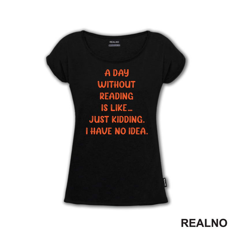 A Day Without Reading Is Like.. Just Kidding. I Have No Idea - Books - Čitanje - Knjige - Majica