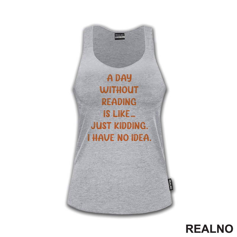 A Day Without Reading Is Like.. Just Kidding. I Have No Idea - Books - Čitanje - Knjige - Majica