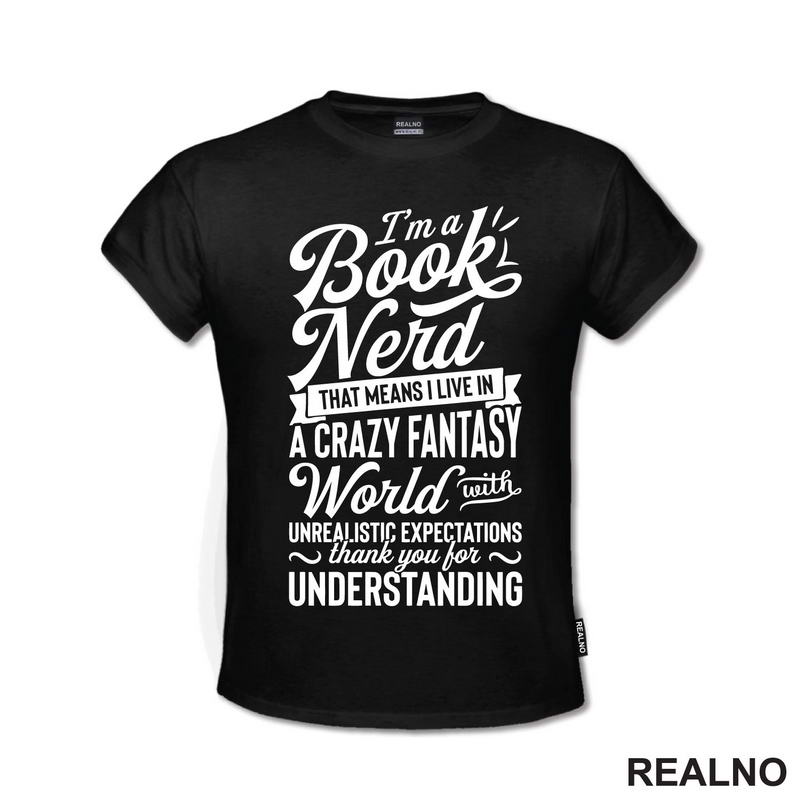 I'm A Book Nerd That Means I Live In A Crazy Fantast World With Unrealistic Exoectations Thank You For Understanding - Books - Čitanje - Knjige - Majica